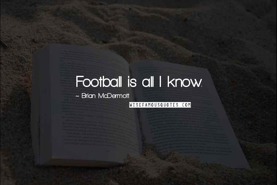 Brian McDermott Quotes: Football is all I know.