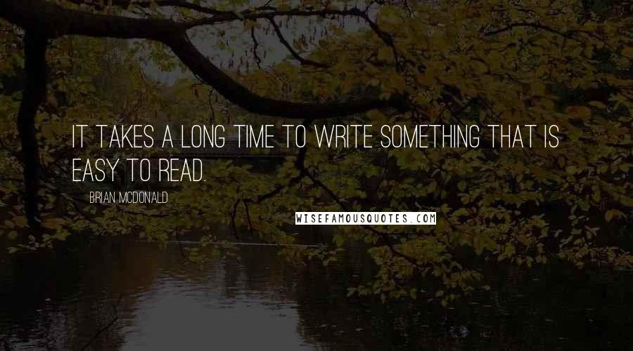 Brian McDonald Quotes: It takes a long time to write something that is easy to read.