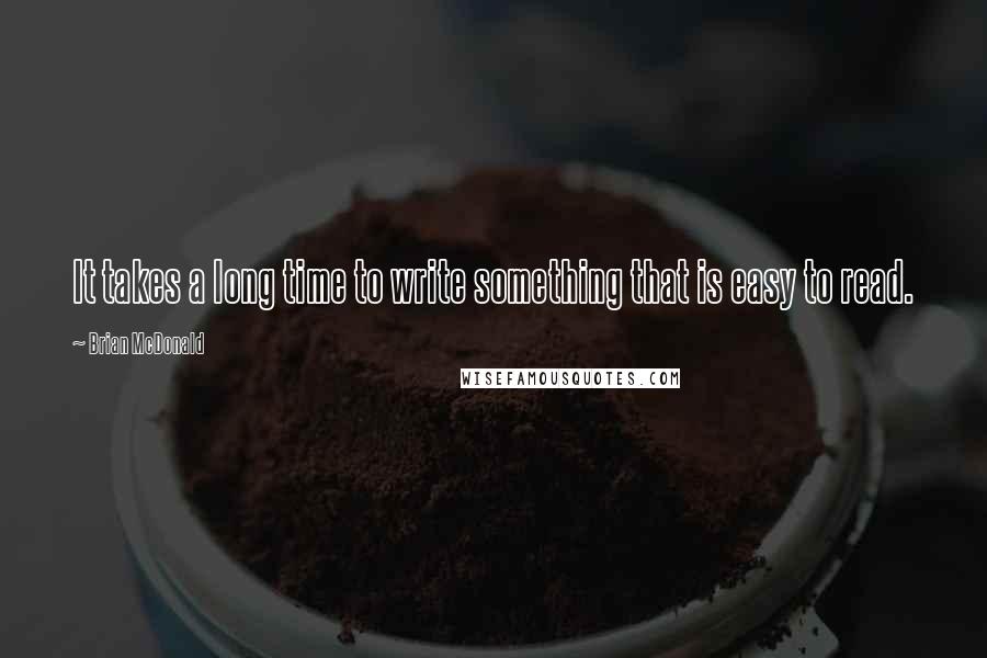 Brian McDonald Quotes: It takes a long time to write something that is easy to read.
