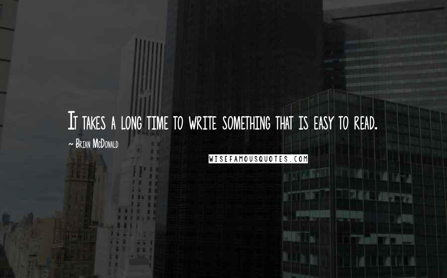 Brian McDonald Quotes: It takes a long time to write something that is easy to read.