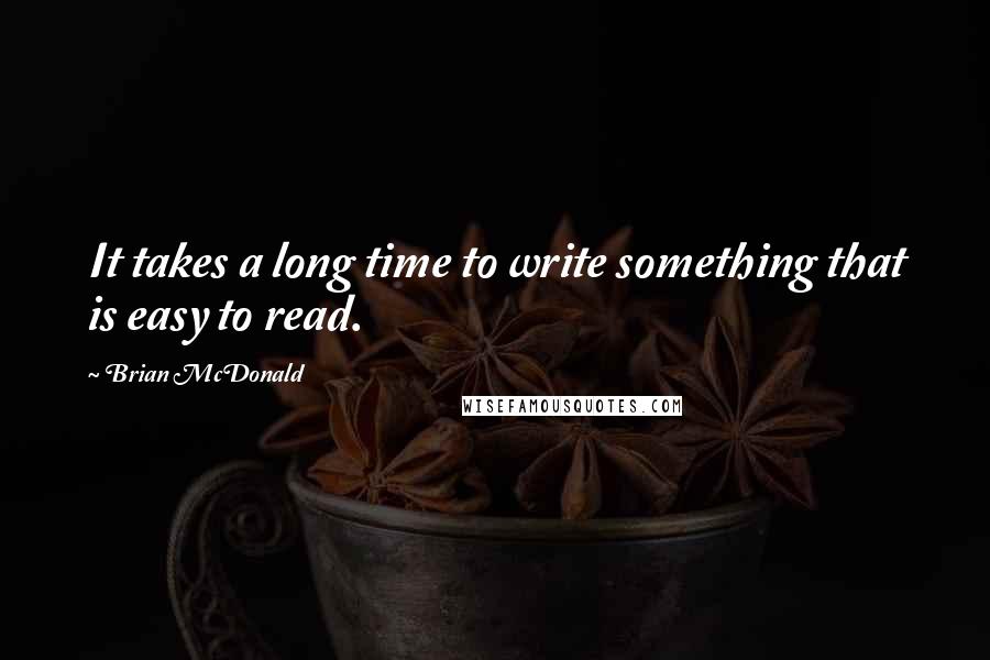 Brian McDonald Quotes: It takes a long time to write something that is easy to read.