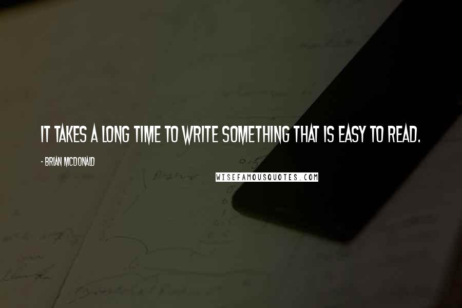 Brian McDonald Quotes: It takes a long time to write something that is easy to read.