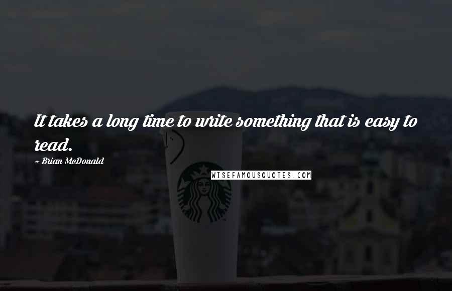 Brian McDonald Quotes: It takes a long time to write something that is easy to read.
