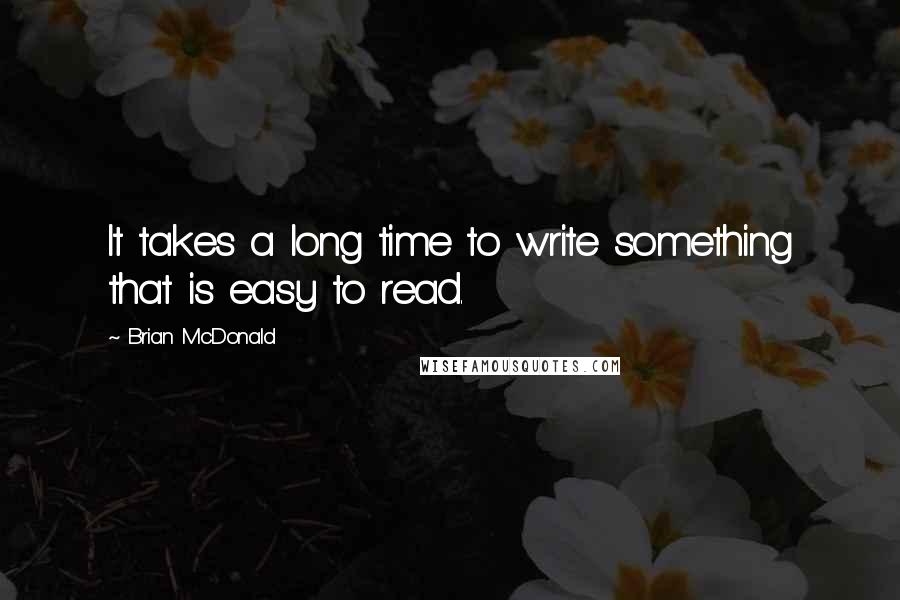 Brian McDonald Quotes: It takes a long time to write something that is easy to read.