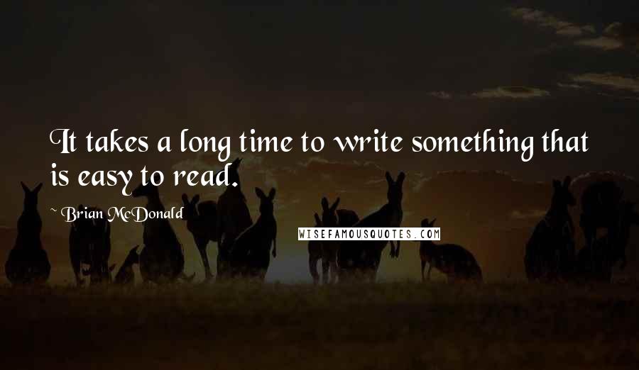 Brian McDonald Quotes: It takes a long time to write something that is easy to read.