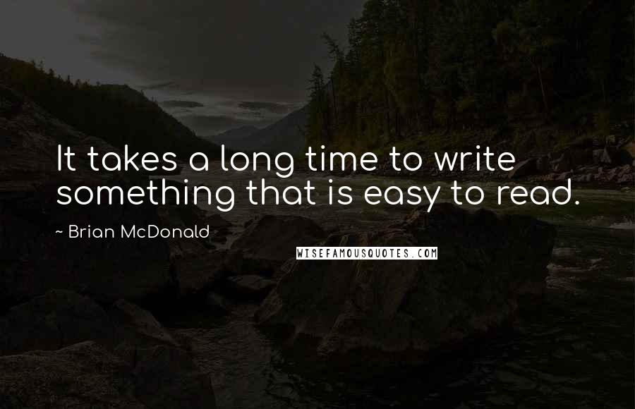 Brian McDonald Quotes: It takes a long time to write something that is easy to read.