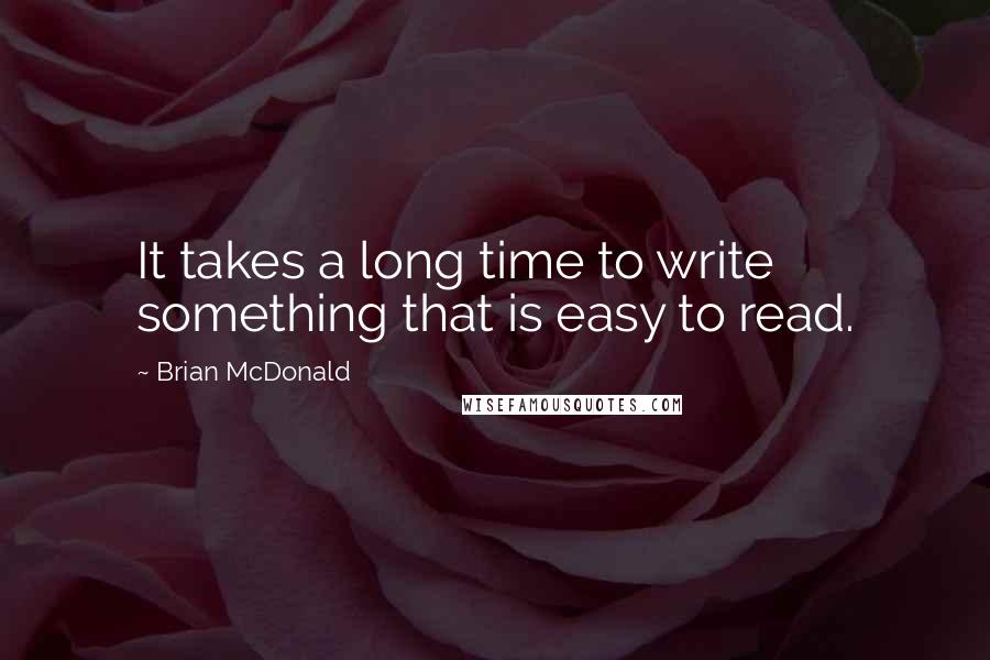 Brian McDonald Quotes: It takes a long time to write something that is easy to read.