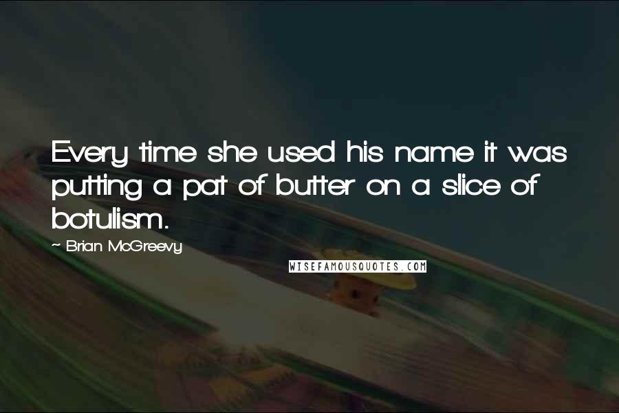 Brian McGreevy Quotes: Every time she used his name it was putting a pat of butter on a slice of botulism.