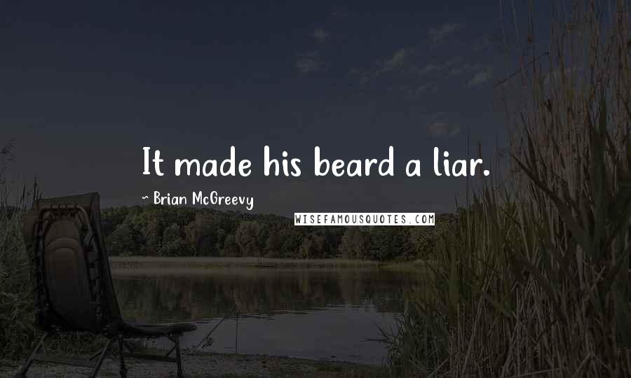 Brian McGreevy Quotes: It made his beard a liar.