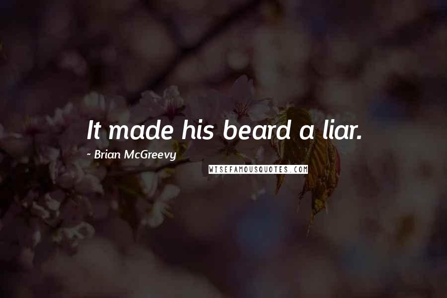 Brian McGreevy Quotes: It made his beard a liar.