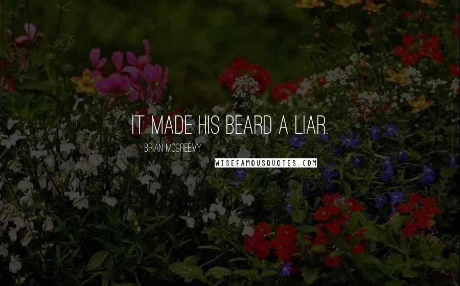 Brian McGreevy Quotes: It made his beard a liar.