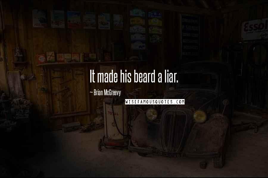 Brian McGreevy Quotes: It made his beard a liar.