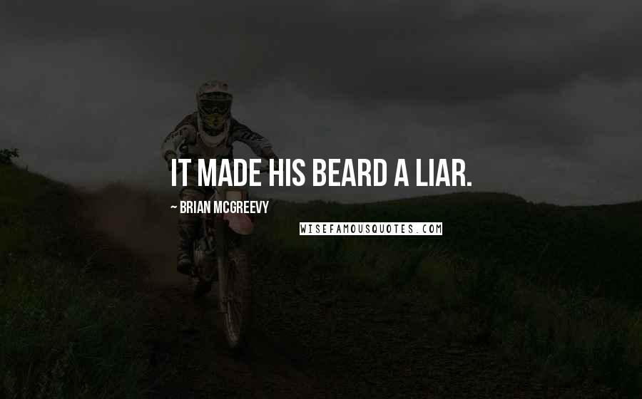 Brian McGreevy Quotes: It made his beard a liar.