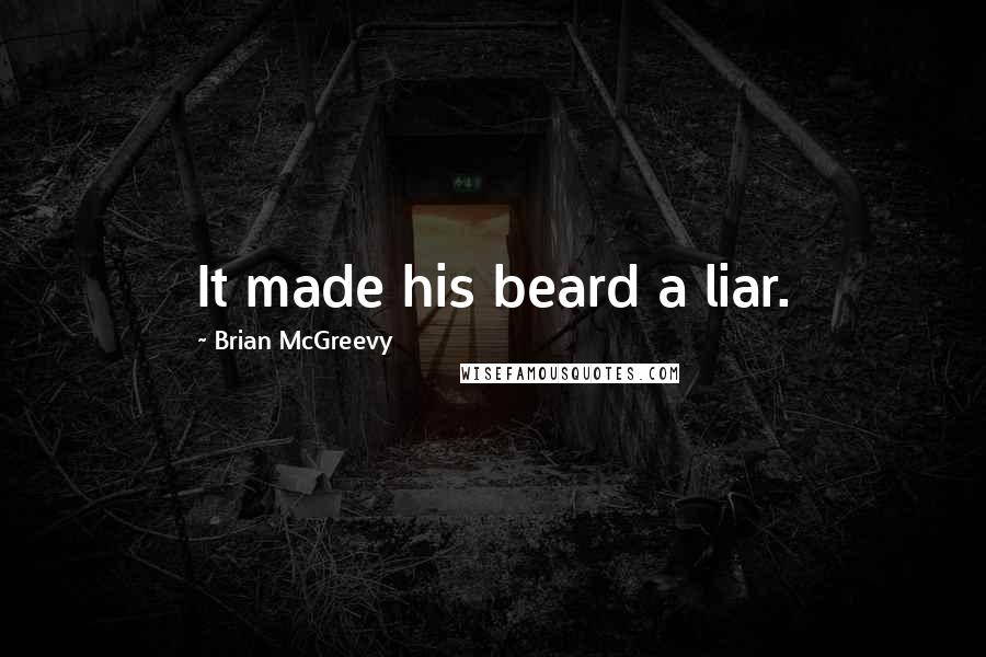 Brian McGreevy Quotes: It made his beard a liar.