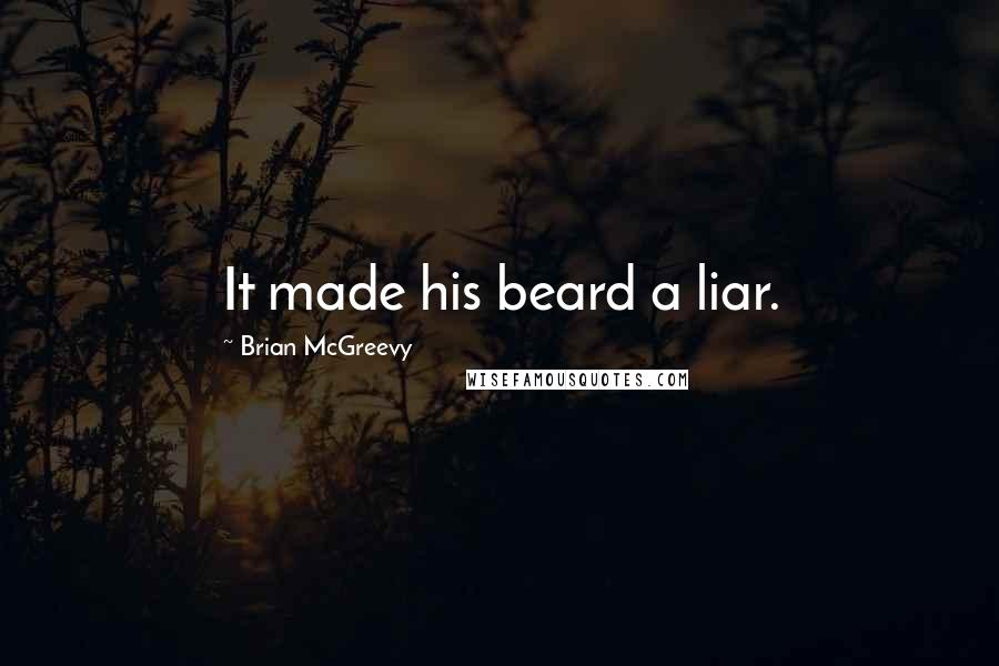 Brian McGreevy Quotes: It made his beard a liar.