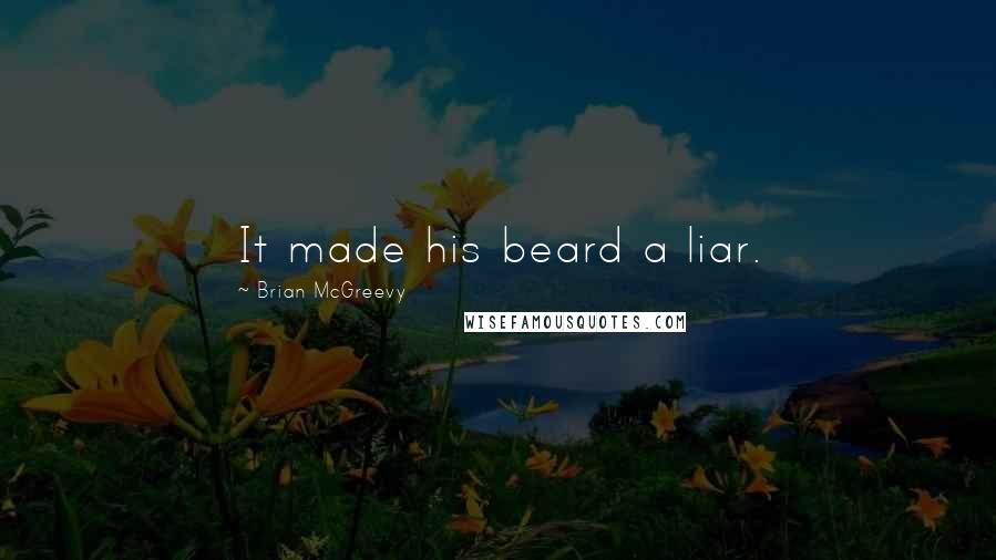 Brian McGreevy Quotes: It made his beard a liar.