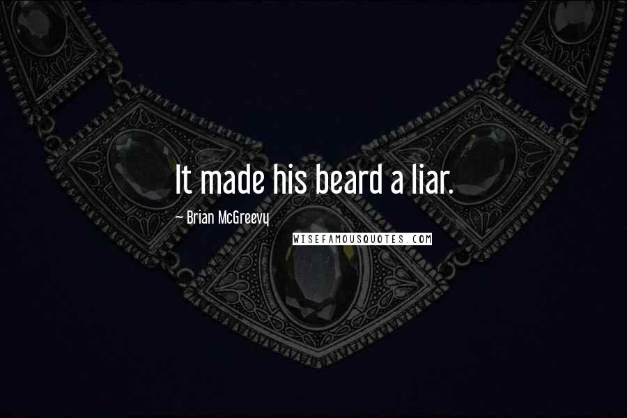 Brian McGreevy Quotes: It made his beard a liar.