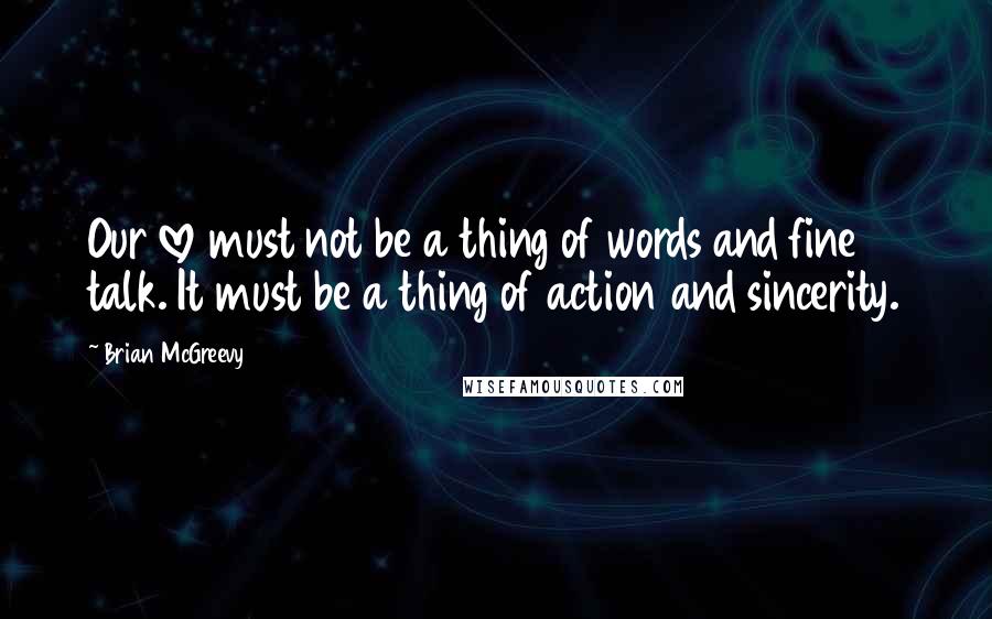 Brian McGreevy Quotes: Our love must not be a thing of words and fine talk. It must be a thing of action and sincerity.