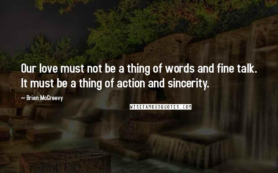Brian McGreevy Quotes: Our love must not be a thing of words and fine talk. It must be a thing of action and sincerity.