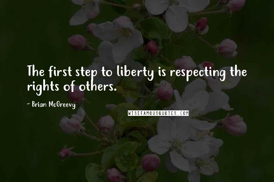 Brian McGreevy Quotes: The first step to liberty is respecting the rights of others.