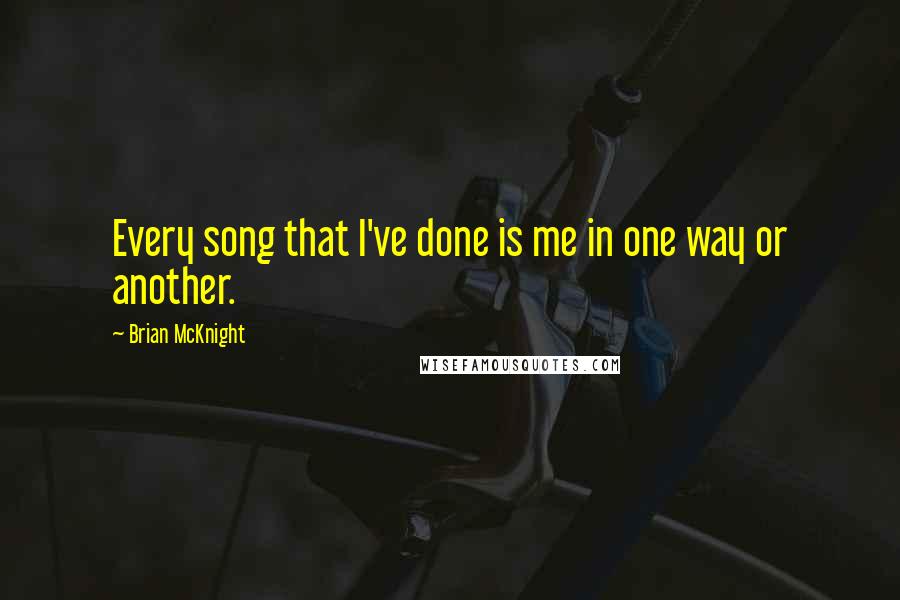 Brian McKnight Quotes: Every song that I've done is me in one way or another.