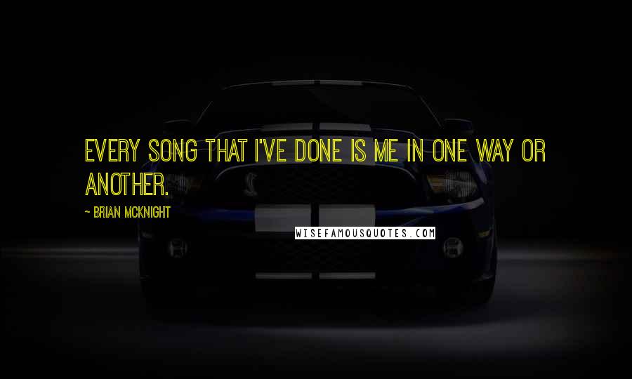 Brian McKnight Quotes: Every song that I've done is me in one way or another.