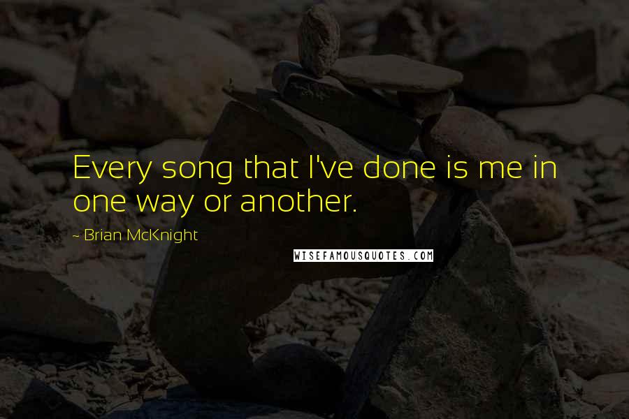 Brian McKnight Quotes: Every song that I've done is me in one way or another.