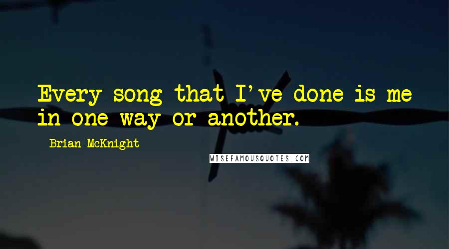 Brian McKnight Quotes: Every song that I've done is me in one way or another.