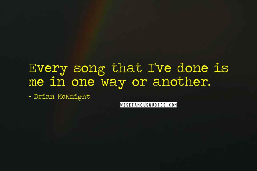 Brian McKnight Quotes: Every song that I've done is me in one way or another.
