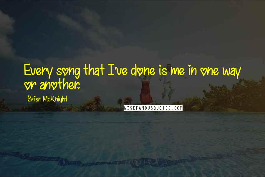 Brian McKnight Quotes: Every song that I've done is me in one way or another.