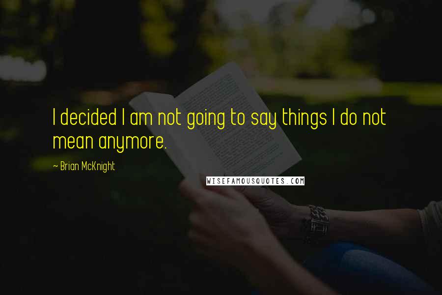 Brian McKnight Quotes: I decided I am not going to say things I do not mean anymore.
