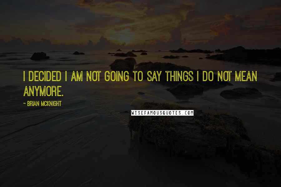Brian McKnight Quotes: I decided I am not going to say things I do not mean anymore.