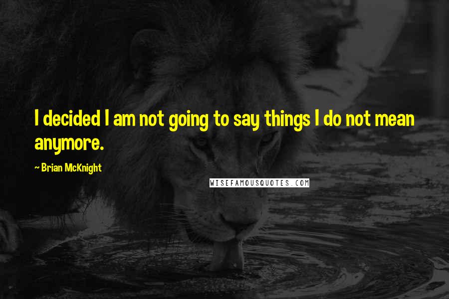 Brian McKnight Quotes: I decided I am not going to say things I do not mean anymore.