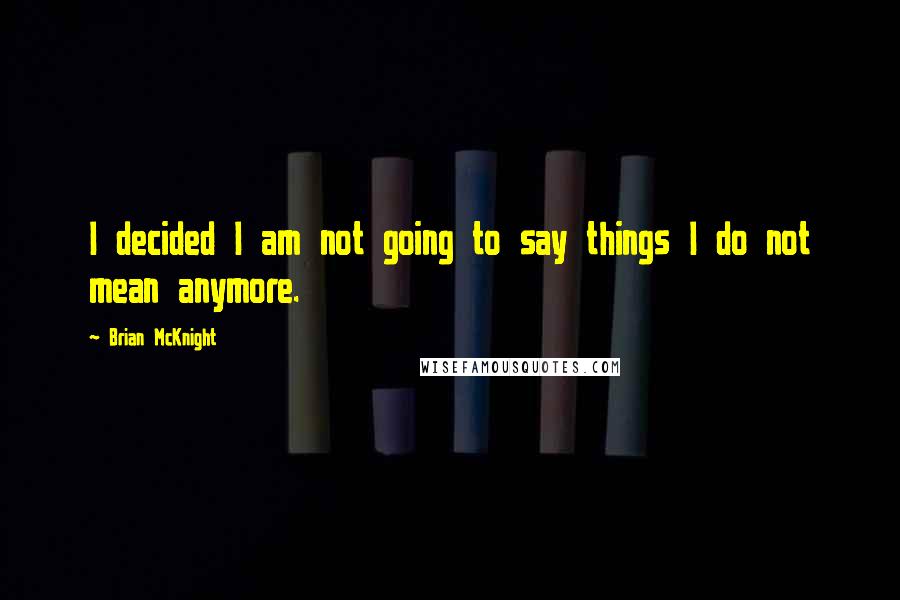 Brian McKnight Quotes: I decided I am not going to say things I do not mean anymore.