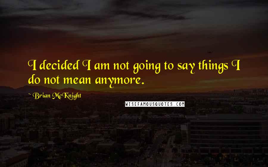 Brian McKnight Quotes: I decided I am not going to say things I do not mean anymore.