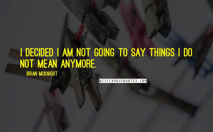 Brian McKnight Quotes: I decided I am not going to say things I do not mean anymore.