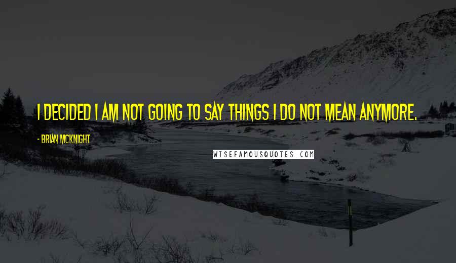 Brian McKnight Quotes: I decided I am not going to say things I do not mean anymore.