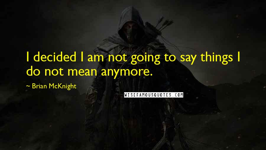 Brian McKnight Quotes: I decided I am not going to say things I do not mean anymore.
