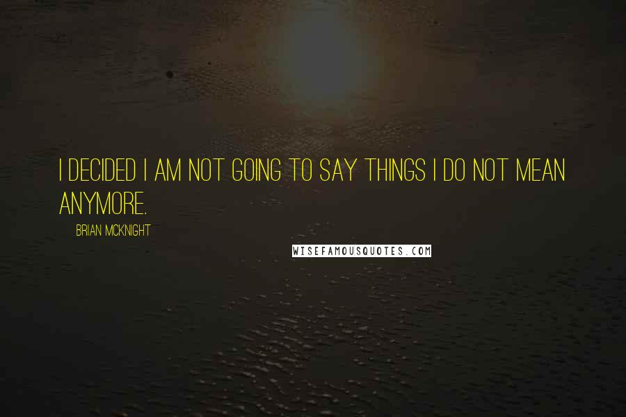 Brian McKnight Quotes: I decided I am not going to say things I do not mean anymore.