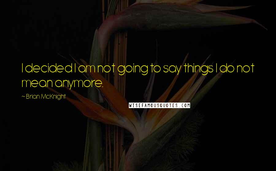 Brian McKnight Quotes: I decided I am not going to say things I do not mean anymore.
