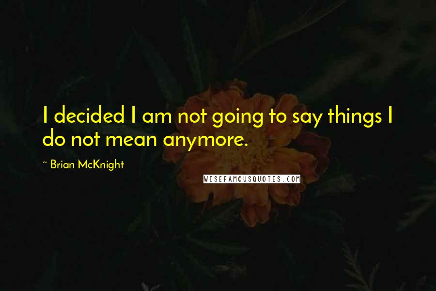 Brian McKnight Quotes: I decided I am not going to say things I do not mean anymore.