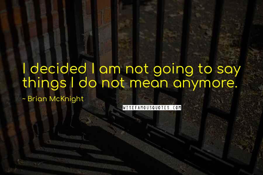 Brian McKnight Quotes: I decided I am not going to say things I do not mean anymore.