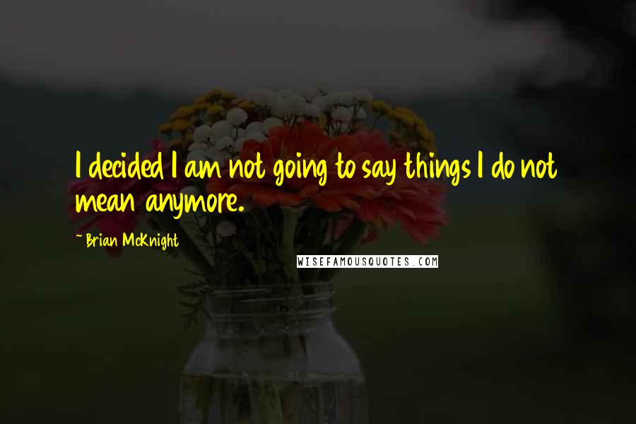 Brian McKnight Quotes: I decided I am not going to say things I do not mean anymore.