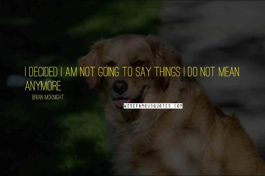 Brian McKnight Quotes: I decided I am not going to say things I do not mean anymore.