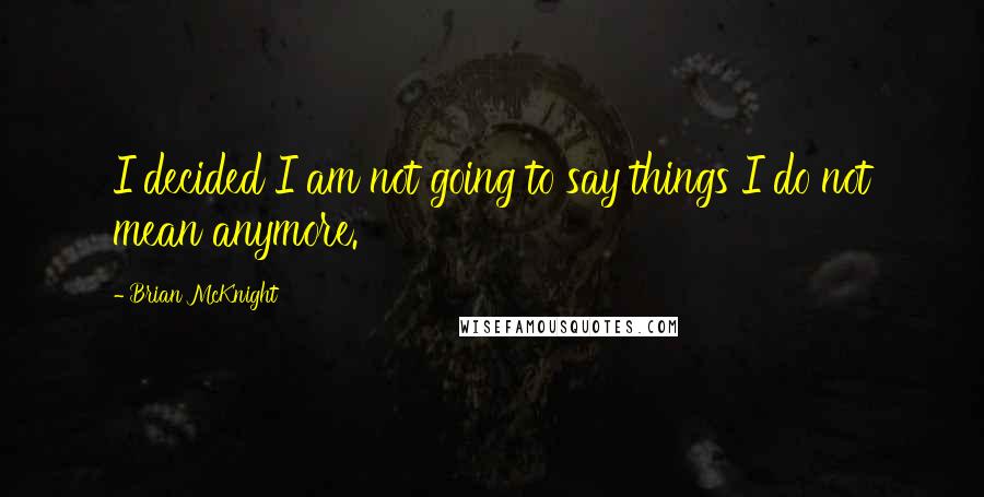 Brian McKnight Quotes: I decided I am not going to say things I do not mean anymore.