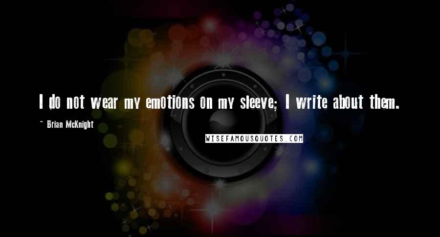 Brian McKnight Quotes: I do not wear my emotions on my sleeve; I write about them.