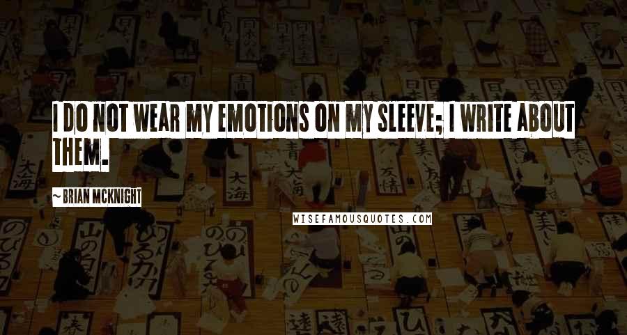 Brian McKnight Quotes: I do not wear my emotions on my sleeve; I write about them.