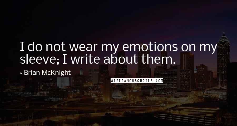 Brian McKnight Quotes: I do not wear my emotions on my sleeve; I write about them.