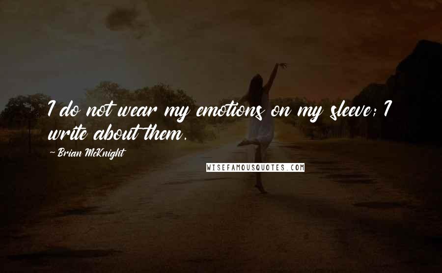Brian McKnight Quotes: I do not wear my emotions on my sleeve; I write about them.