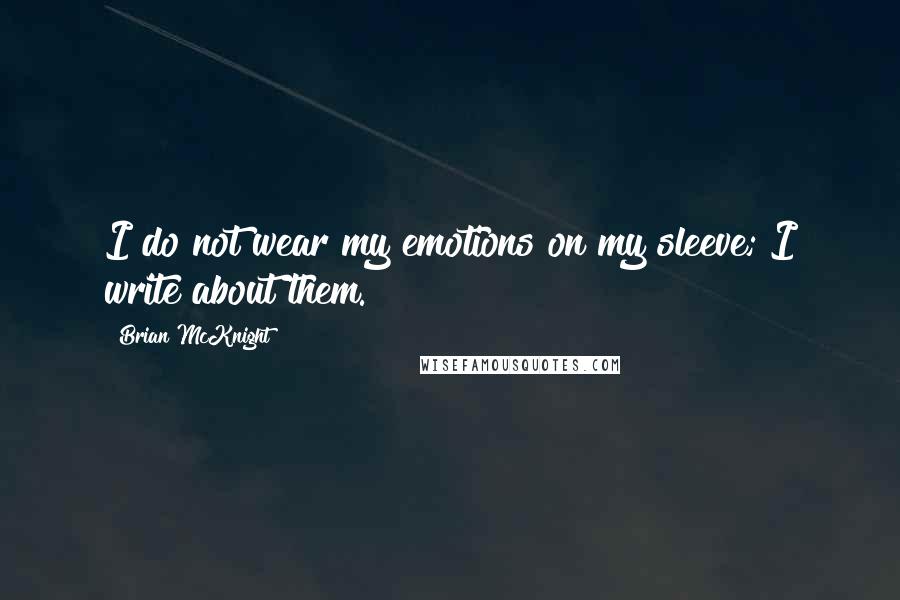 Brian McKnight Quotes: I do not wear my emotions on my sleeve; I write about them.